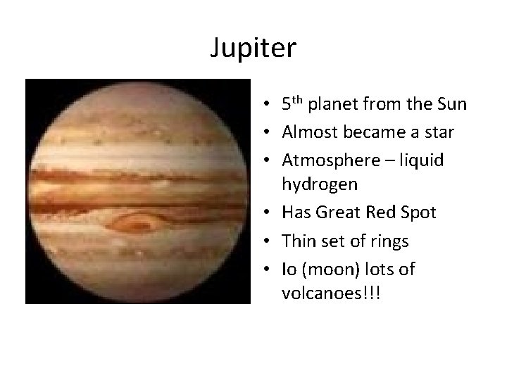 Jupiter • 5 th planet from the Sun • Almost became a star •