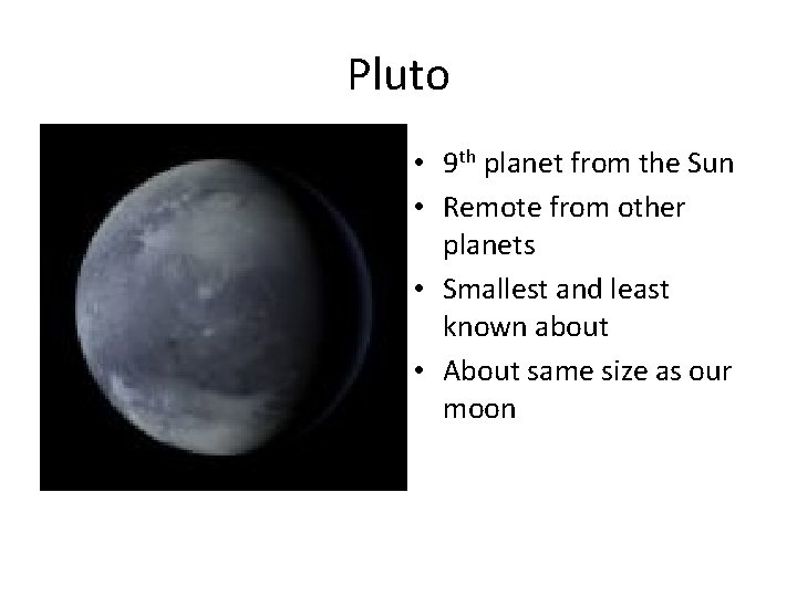 Pluto • 9 th planet from the Sun • Remote from other planets •