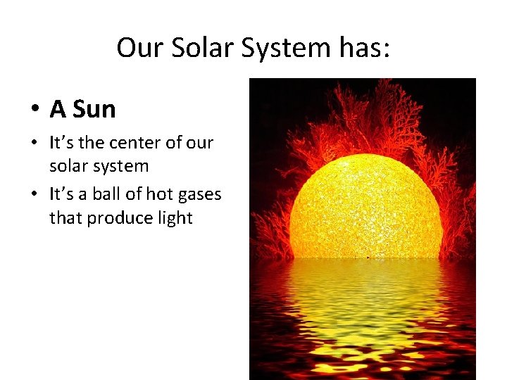 Our Solar System has: • A Sun • It’s the center of our solar