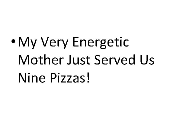  • My Very Energetic Mother Just Served Us Nine Pizzas! 
