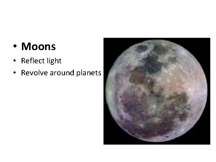  • Moons • Reflect light • Revolve around planets 