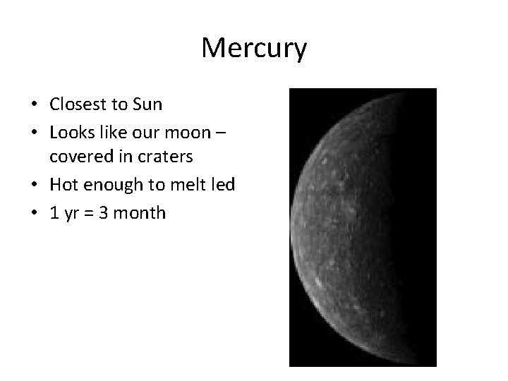 Mercury • Closest to Sun • Looks like our moon – covered in craters