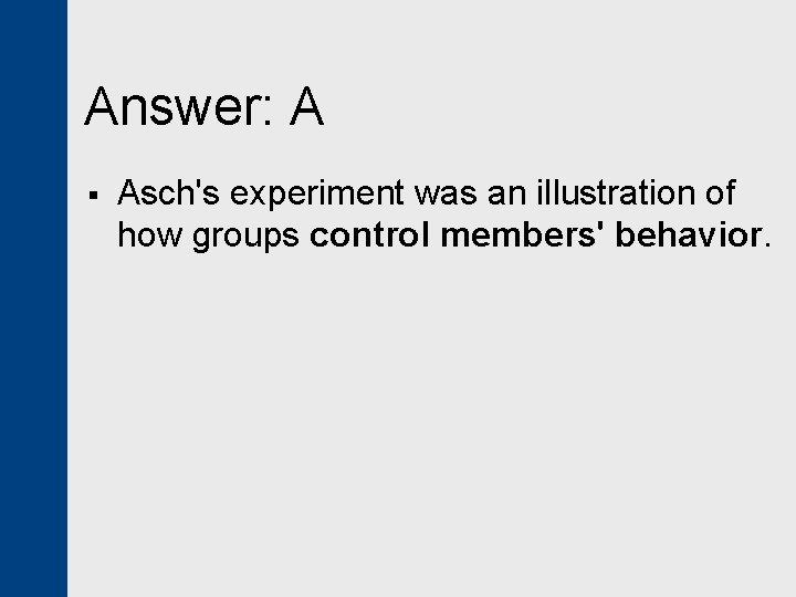 Answer: A § Asch's experiment was an illustration of how groups control members' behavior.