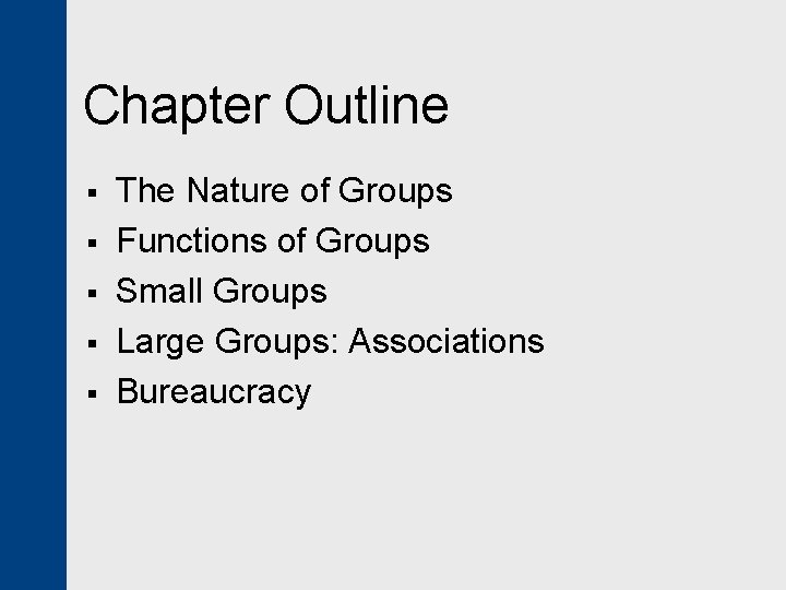Chapter Outline § § § The Nature of Groups Functions of Groups Small Groups