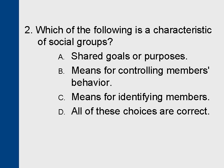 2. Which of the following is a characteristic of social groups? A. Shared goals