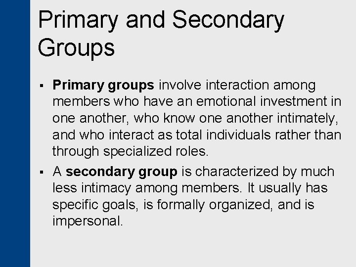 Primary and Secondary Groups § § Primary groups involve interaction among members who have