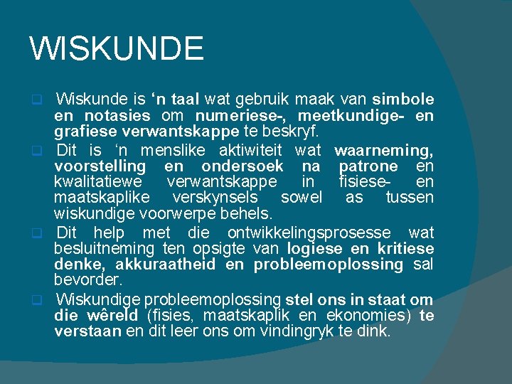 WISKUNDE Wiskunde is ‘n taal wat gebruik maak van simbole en notasies om numeriese-,