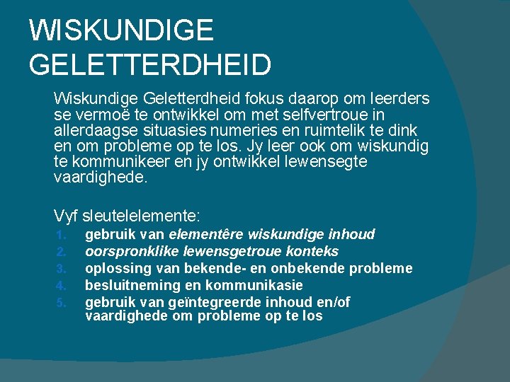 WISKUNDIGE GELETTERDHEID Wiskundige Geletterdheid fokus daarop om leerders se vermoë te ontwikkel om met