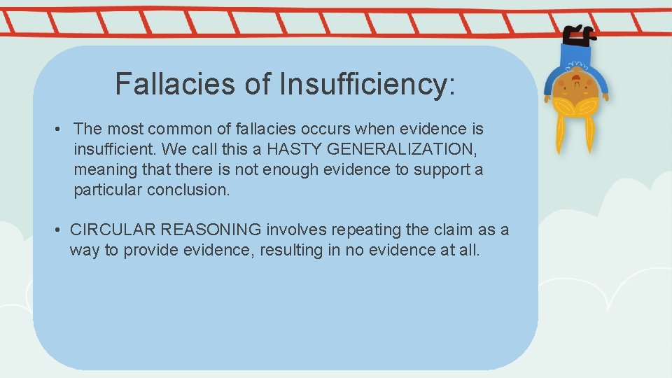 Fallacies of Insufficiency: • The most common of fallacies occurs when evidence is insufficient.