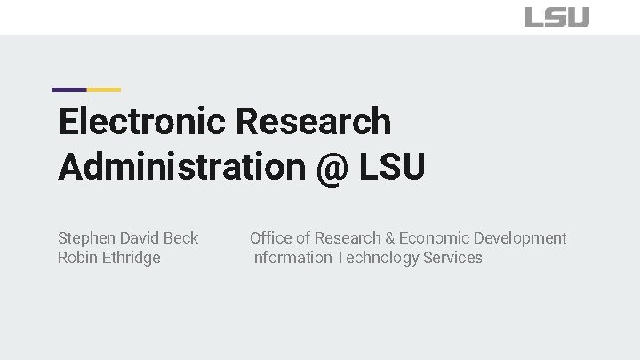 Electronic Research Administration @ LSU Stephen David Beck Robin Ethridge Office of Research &
