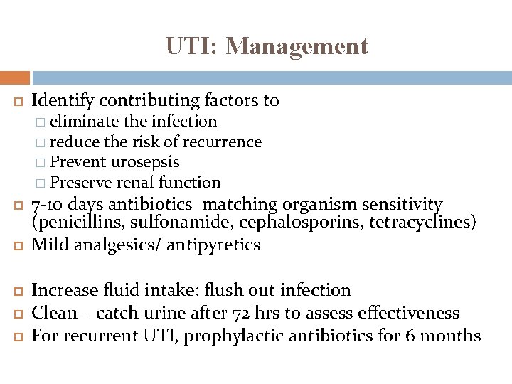 UTI: Management Identify contributing factors to � eliminate the infection � reduce the risk