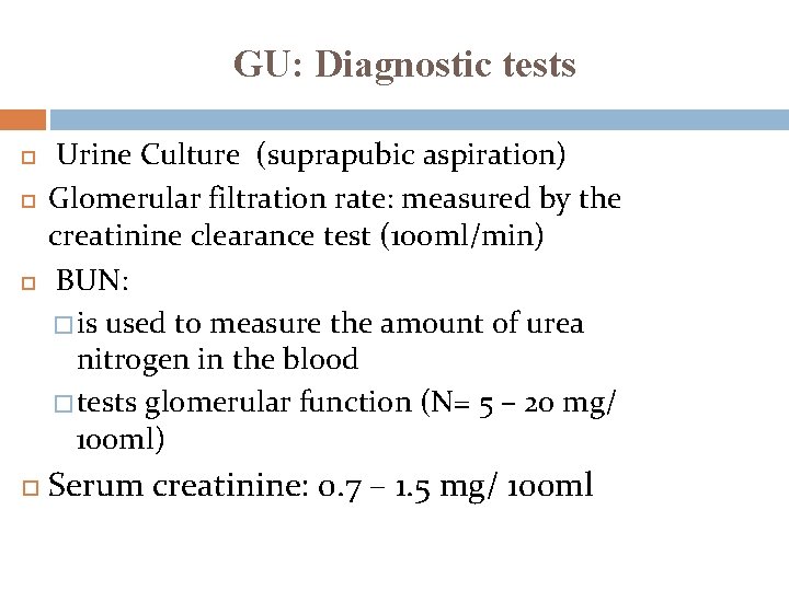 GU: Diagnostic tests Urine Culture (suprapubic aspiration) Glomerular filtration rate: measured by the creatinine