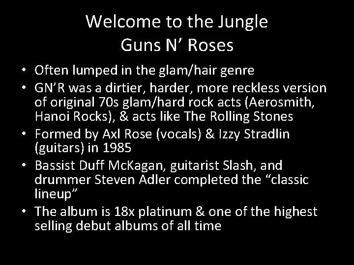 Welcome to the Jungle Guns N’ Roses • Often lumped in the glam/hair genre