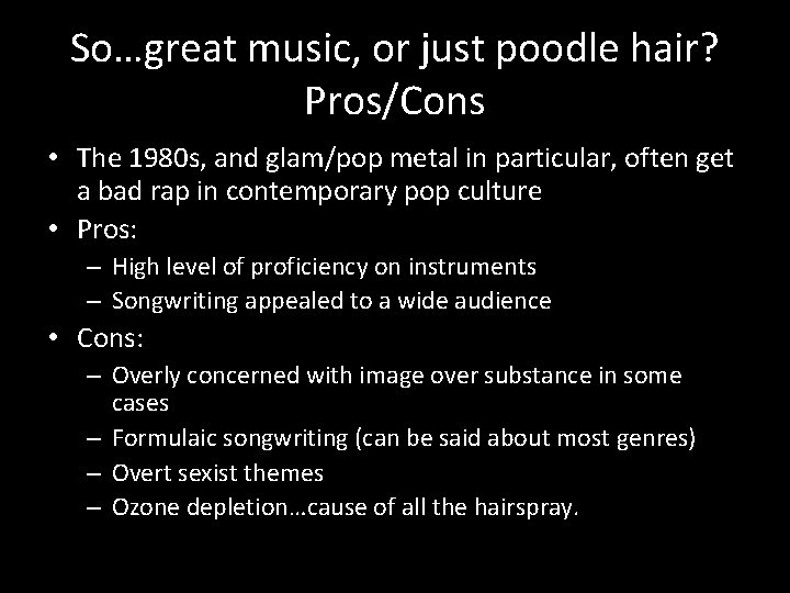 So…great music, or just poodle hair? Pros/Cons • The 1980 s, and glam/pop metal