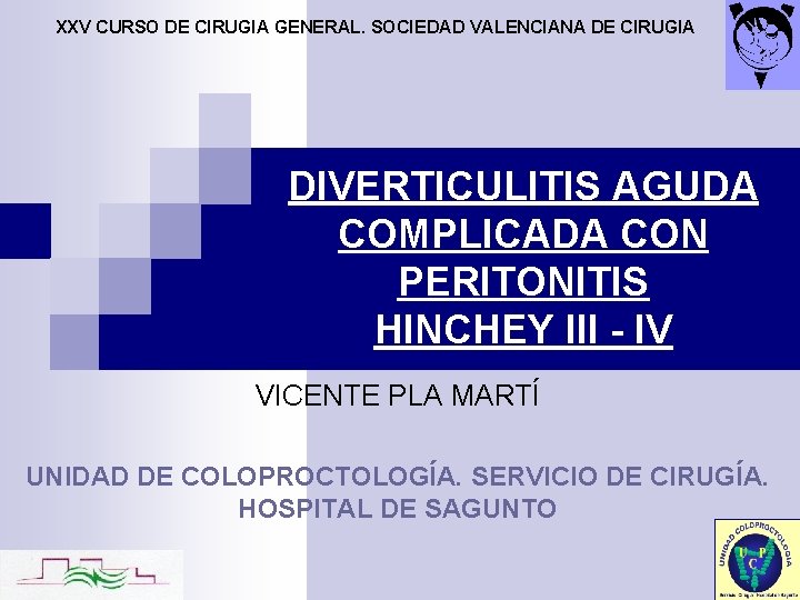 XXV CURSO DE CIRUGIA GENERAL. SOCIEDAD VALENCIANA DE CIRUGIA DIVERTICULITIS AGUDA COMPLICADA CON PERITONITIS