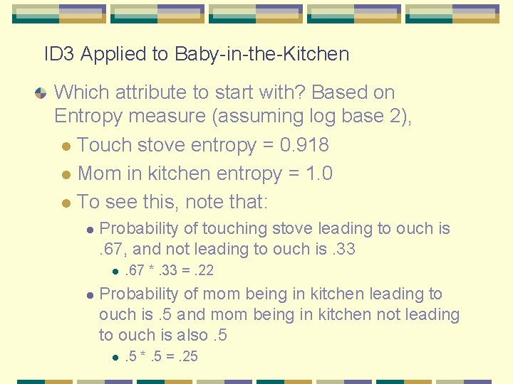 ID 3 Applied to Baby-in-the-Kitchen Which attribute to start with? Based on Entropy measure ID 3 Applied to Baby-in-the-Kitchen Which attribute to start with? Based on Entropy measure