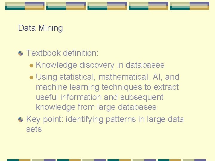 Data Mining Textbook definition: l Knowledge discovery in databases l Using statistical, mathematical, AI, Data Mining Textbook definition: l Knowledge discovery in databases l Using statistical, mathematical, AI,