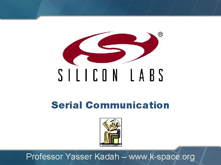 Serial Communication Professor Yasser Kadah – www. k-space. org 