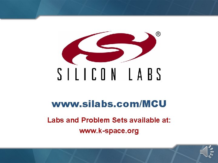 www. silabs. com/MCU Labs and Problem Sets available at: www. k-space. org 