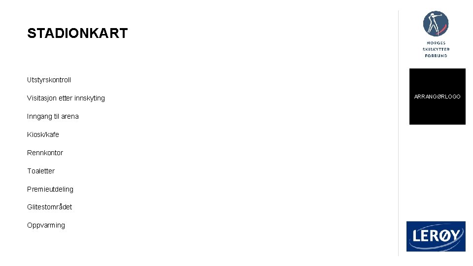 STADIONKART Utstyrskontroll Visitasjon etter innskyting Inngang til arena Kiosk/kafe Rennkontor Toaletter Premieutdeling Glitestområdet Oppvarming STADIONKART Utstyrskontroll Visitasjon etter innskyting Inngang til arena Kiosk/kafe Rennkontor Toaletter Premieutdeling Glitestområdet Oppvarming