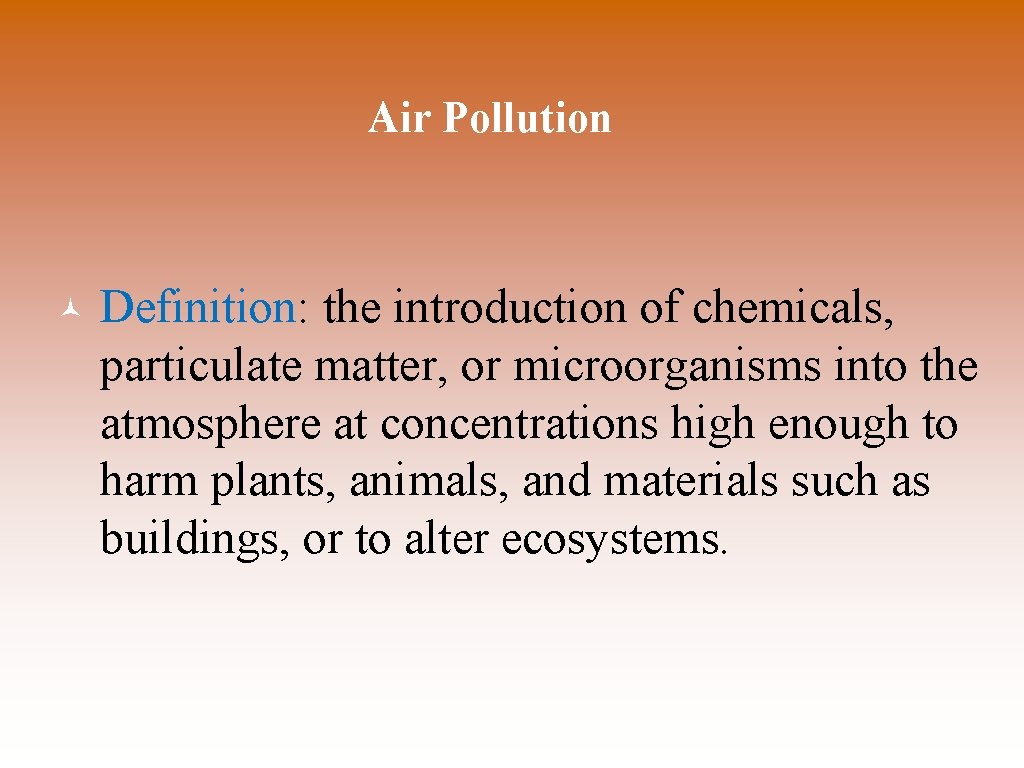 Air Pollution © Definition: the introduction of chemicals, particulate matter, or microorganisms into the