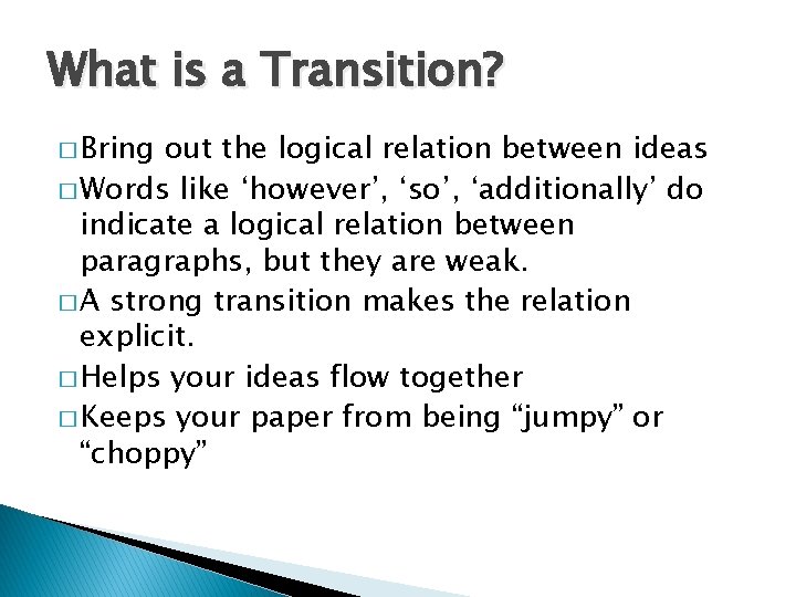 What is a Transition? � Bring out the logical relation between ideas � Words