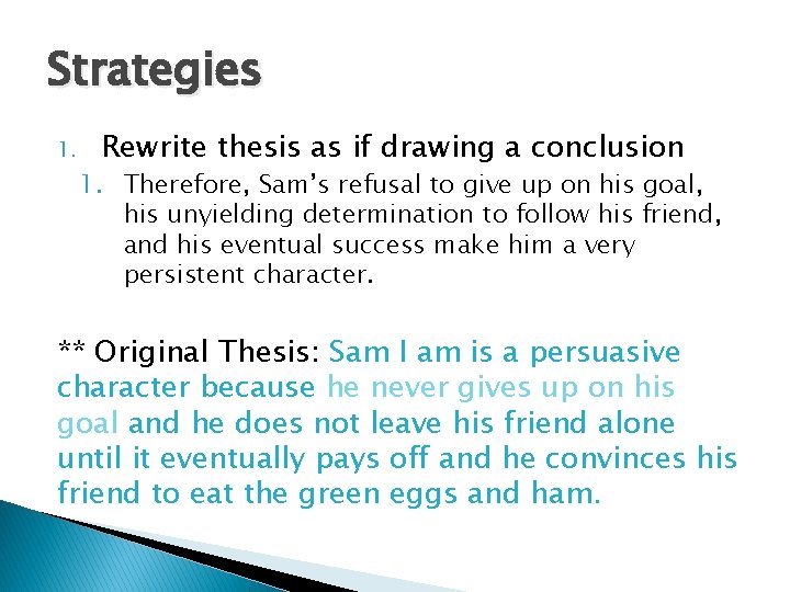 Strategies 1. Rewrite thesis as if drawing a conclusion 1. Therefore, Sam’s refusal to