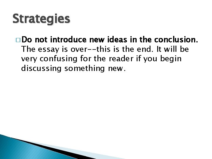 Strategies � Do not introduce new ideas in the conclusion. The essay is over--this