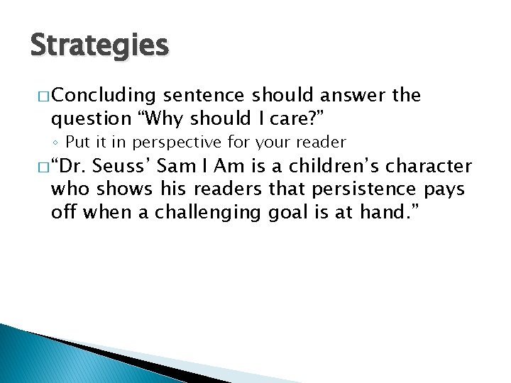 Strategies � Concluding sentence should answer the question “Why should I care? ” ◦