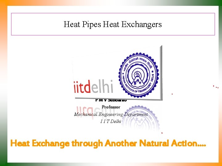 Heat Pipes Heat Exchangers P M V Subbarao Professor Mechanical Engineering Department I I