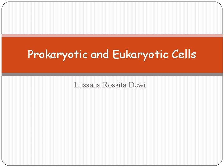 Prokaryotic and Eukaryotic Cells Lussana Rossita Dewi 