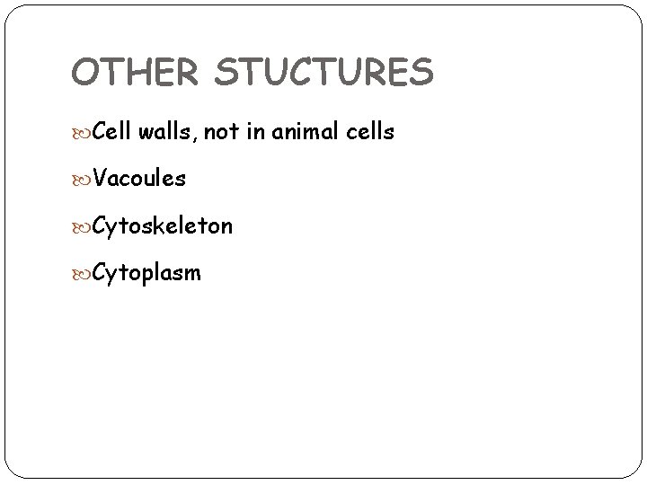 OTHER STUCTURES Cell walls, not in animal cells Vacoules Cytoskeleton Cytoplasm 