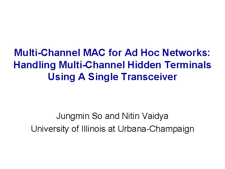 Multi-Channel MAC for Ad Hoc Networks: Handling Multi-Channel Hidden Terminals Using A Single Transceiver