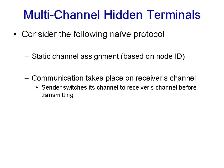 Multi-Channel Hidden Terminals • Consider the following naïve protocol – Static channel assignment (based