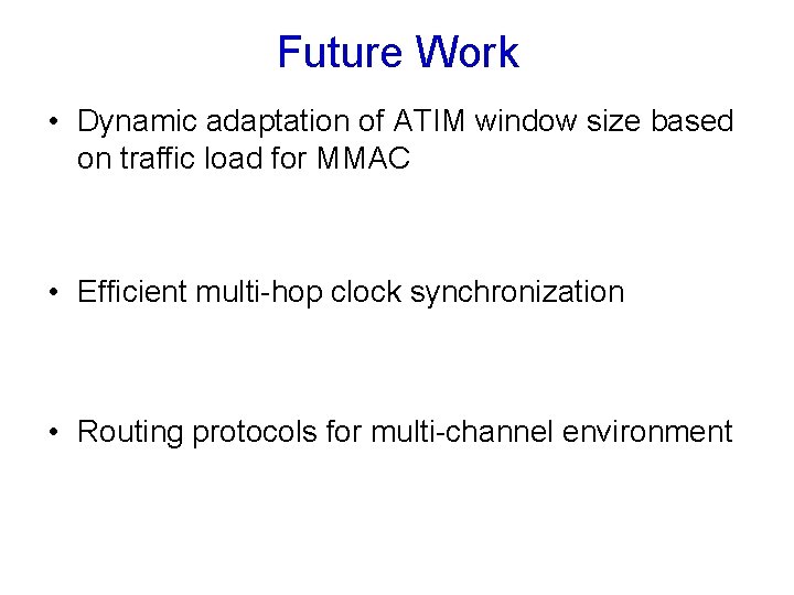 Future Work • Dynamic adaptation of ATIM window size based on traffic load for