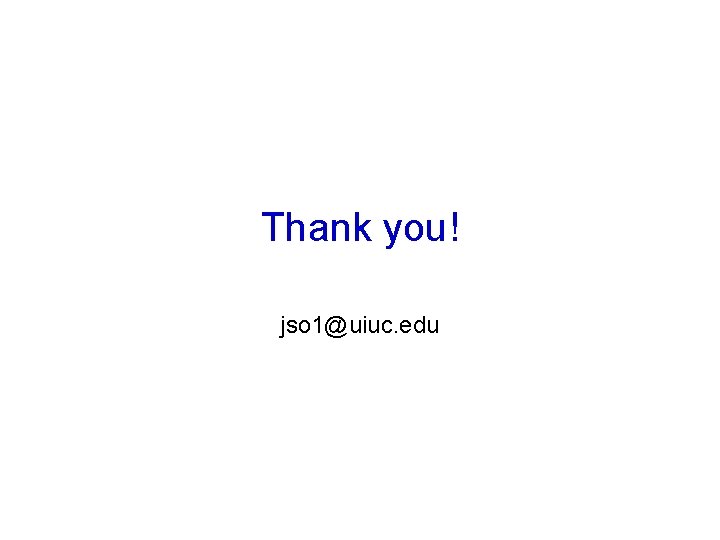 Thank you! jso 1@uiuc. edu 