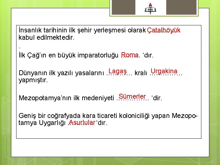 İnsanlık tarihinin ilk şehir yerleşmesi olarak Çatalhöyük …………… kabul edilmektedir. . Roma ‘dır. İlk