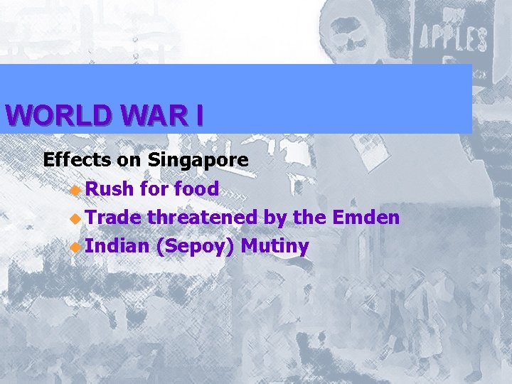 WORLD WAR I Effects on Singapore u Rush for food u Trade threatened by WORLD WAR I Effects on Singapore u Rush for food u Trade threatened by