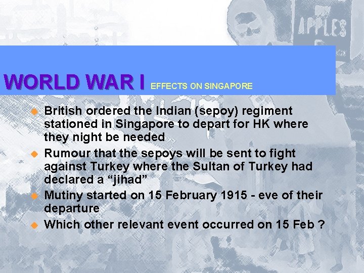 WORLD WAR I u u EFFECTS ON SINGAPORE British ordered the Indian (sepoy) regiment