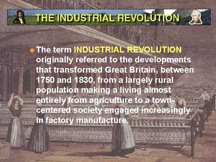 u The term INDUSTRIAL REVOLUTION originally referred to the developments that transformed Great Britain,