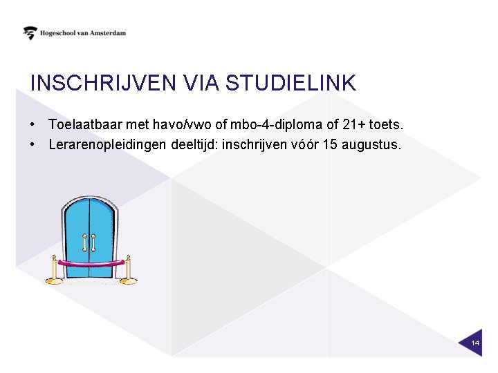 INSCHRIJVEN VIA STUDIELINK • Toelaatbaar met havo/vwo of mbo-4 -diploma of 21+ toets. •