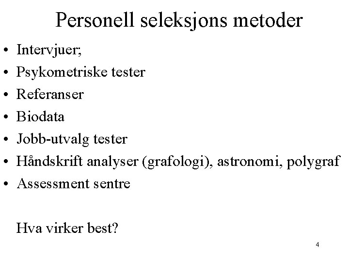 Personell seleksjons metoder • • Intervjuer; Psykometriske tester Referanser Biodata Jobb-utvalg tester Håndskrift analyser