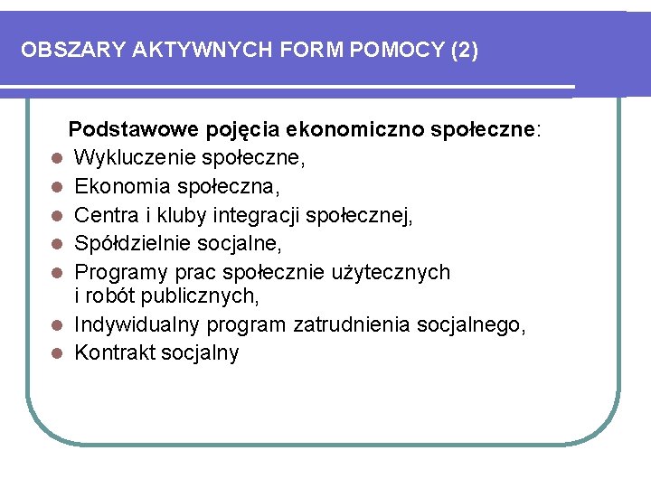 OBSZARY AKTYWNYCH FORM POMOCY (2) Podstawowe pojęcia ekonomiczno społeczne: l Wykluczenie społeczne, l Ekonomia