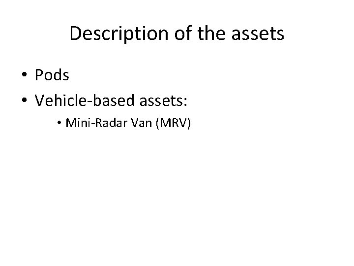 Description of the assets • Pods • Vehicle-based assets: • Mini-Radar Van (MRV) 