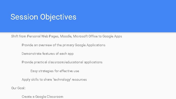 Session Objectives Shift from Personal Web Pages, Moodle, Microsoft Office to Google Apps Provide