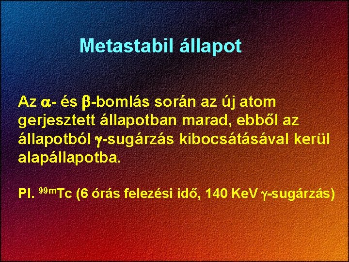 Metastabil állapot Az - és -bomlás során az új atom gerjesztett állapotban marad, ebből