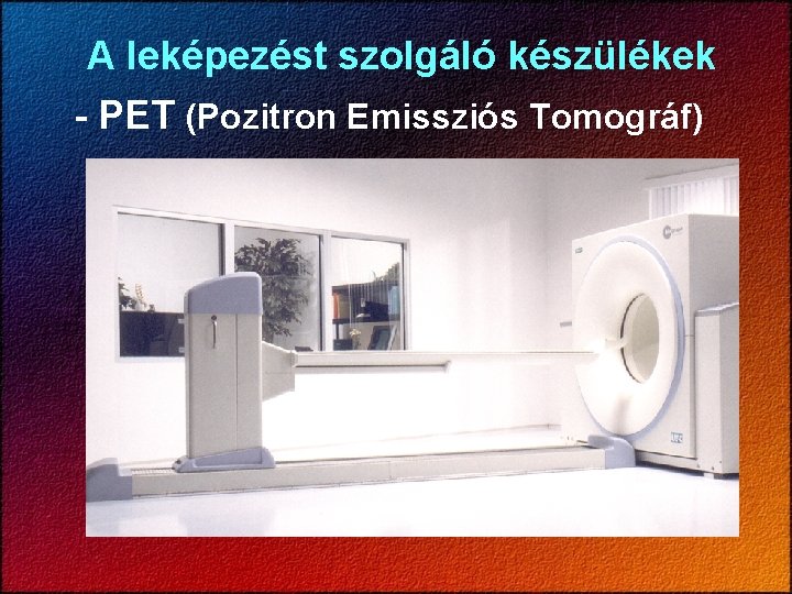 A leképezést szolgáló készülékek - PET (Pozitron Emissziós Tomográf) 