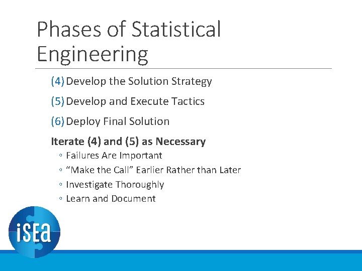 Phases of Statistical Engineering (4) Develop the Solution Strategy (5) Develop and Execute Tactics Phases of Statistical Engineering (4) Develop the Solution Strategy (5) Develop and Execute Tactics