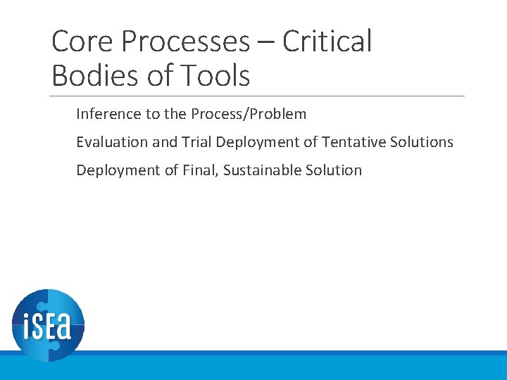 Core Processes – Critical Bodies of Tools Inference to the Process/Problem Evaluation and Trial Core Processes – Critical Bodies of Tools Inference to the Process/Problem Evaluation and Trial