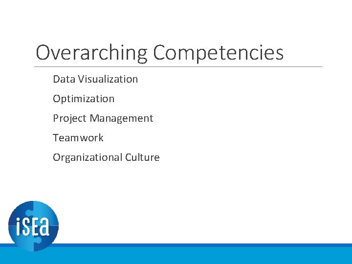 Overarching Competencies Data Visualization Optimization Project Management Teamwork Organizational Culture Overarching Competencies Data Visualization Optimization Project Management Teamwork Organizational Culture